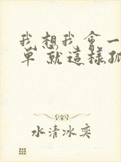 我想我会一直孤单 就这样孤单一辈子