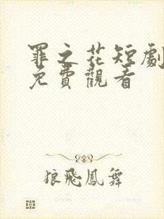 罪之花短剧全集免费观看