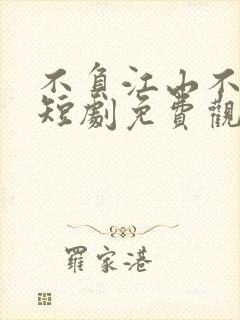 不负江山不负卿短剧免费观看