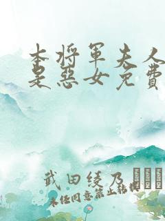 本将军夫人才不是恶女免费观看