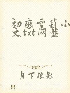 初恋雪莉小说全文txt网盘