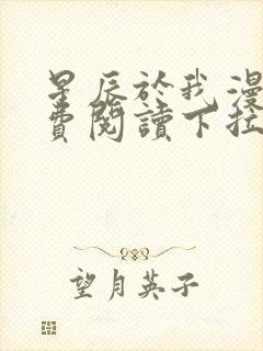 星辰于我漫画免费阅读下拉式