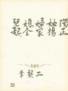 儿媳妇她独自撑起全家杨正国在线阅读