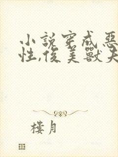 小说穿成恶毒雌性,俊美兽夫跪地求宠