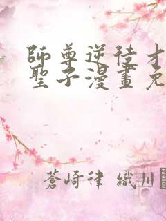 师尊逆徒才不是圣子漫画免费阅读