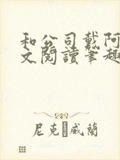 和公司戴阿姨全文阅读笔趣阁小说