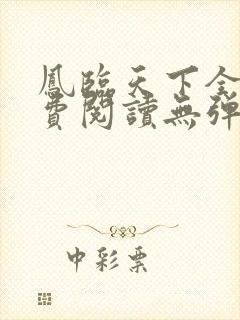 凤临天下全文免费阅读无弹窗