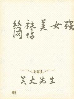 丝袜美女强高潮网站