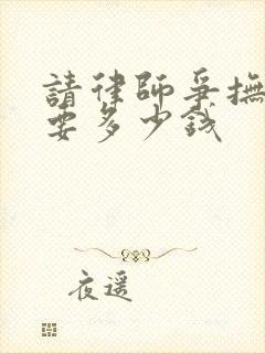 请律师争抚养权要多少钱