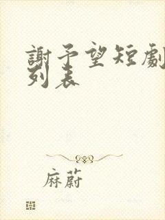 谢予望短剧大全列表