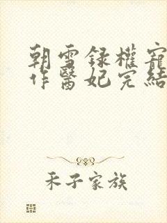 朝雪录权宠之仵作医妃完结版