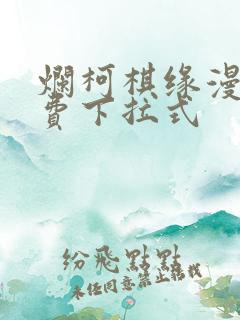 烂柯棋缘漫画免费下拉式