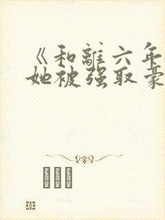 《和离六年后,她被强取豪夺了》