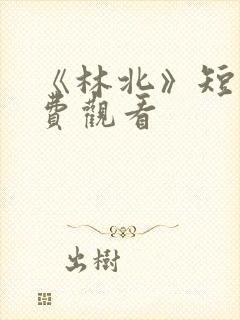 《林北》短剧免费观看