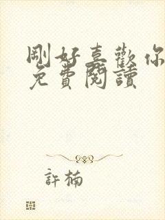 刚好喜欢你小说免费阅读