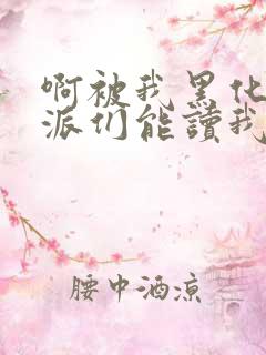 啊被我黑化的反派们能读我心声小说最新章节