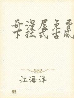 奇漫屋免费漫画下拉式古风漫下载