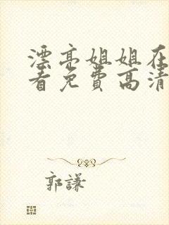 漂亮姐姐在线观看免费高清电视剧全