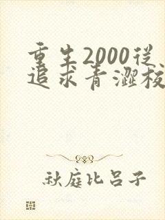 重生2000从追求青涩校花同桌开始完整版下载