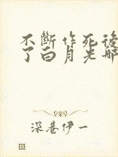 不断作死后我成了白月光哪里可以看