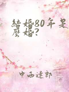 结婚80年是什么婚?