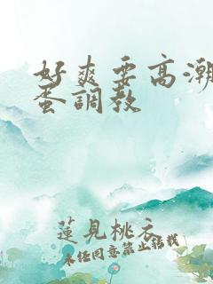 好爽要高潮了跳蛋调教