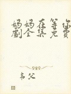 妈妈在等你电视剧全集免费完整版