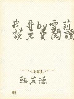 我哥by雪莉小说免费阅读