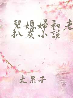 儿媳妇和老公公扒灰小说