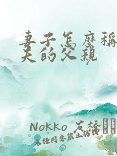 妻子怎么称呼丈夫的父亲