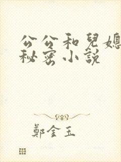 公公和儿媳妇的秘密小说