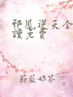 邪凤逆天全文阅读免费