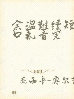 余温难续短剧一口气看完