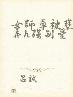 女师尊被孽徒玩弄h强制爱