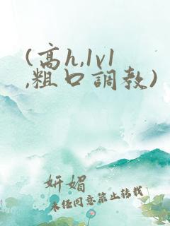 (高h,1v1,粗口调教)
