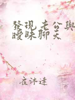 发现老公与别人暧昧聊天