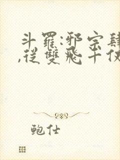 斗罗:邪宗肆虐,从双飞千仞雪开始