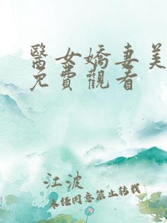 医女娇妻美又飒免费观看
