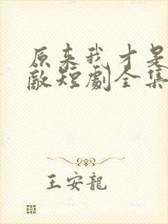 原来我才是真无敌短剧全集播放