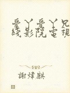 爱丫爱丫兄妹在线影院电视剧第一集