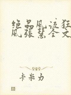 绝品风流狂医林风张慧全文阅读小说