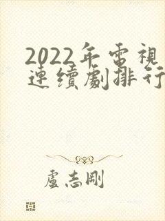 2022年电视连续剧排行榜前十名