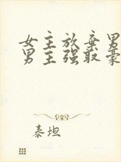 女主放弃男主后男主强取豪夺