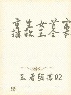 重生女首富娇养摄政王全本免费阅读