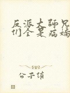 反派大师兄师妹们全是病娇动态漫免费观看