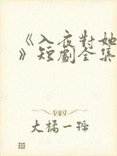《入夜对她上瘾》短剧全集