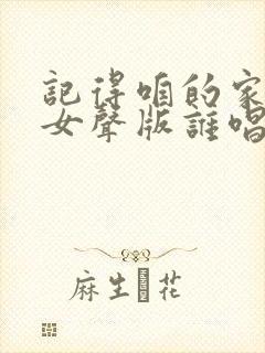 记得咱的家原唱女声版谁唱的