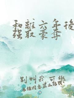 和离六年后她被强取豪夺