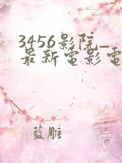 3456影院_最新电影电视剧动漫免费看
