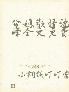 公媳欢情沈曼江峰全文免费阅读